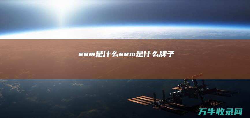 sem是什么 (sem是什么牌子)