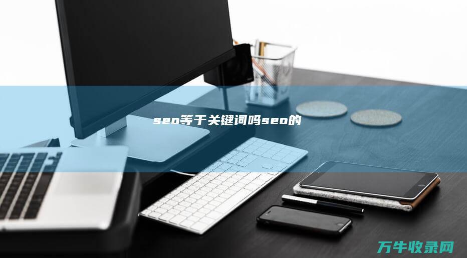 seo等于关键词吗 (seo的)